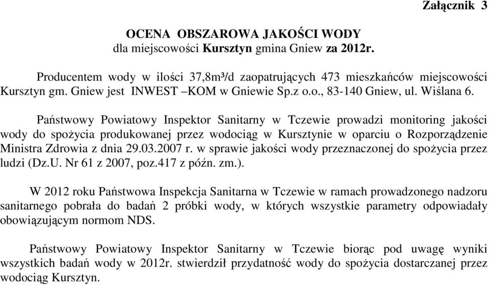 Państwowy Powiatowy Inspektor Sanitarny w Tczewie prowadzi monitoring jakości wody do spoŝycia produkowanej przez wodociąg w Kursztynie w oparciu o Rozporządzenie Ministra Zdrowia z dnia 29.03.2007 r.