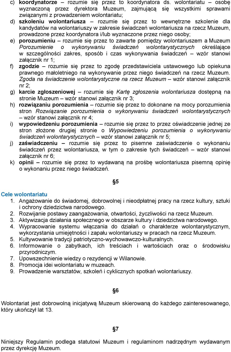 dla kandydatów na wolontariuszy w zakresie świadczeń wolontariusza na rzecz Muzeum, prowadzone przez koordynatora i/lub wyznaczone przez niego osoby; e) porozumieniu rozumie się przez to zawarte