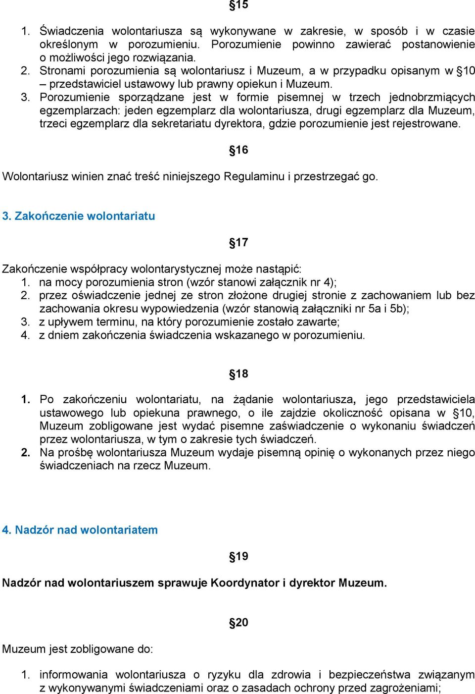 Porozumienie sporządzane jest w formie pisemnej w trzech jednobrzmiących egzemplarzach: jeden egzemplarz dla wolontariusza, drugi egzemplarz dla Muzeum, trzeci egzemplarz dla sekretariatu dyrektora,