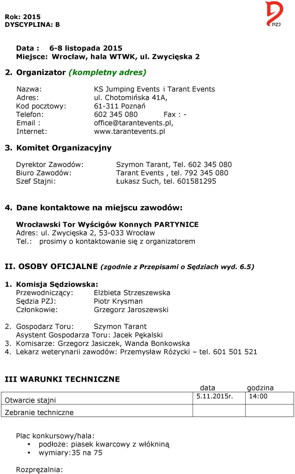 602 345 080 Biuro Zawodów: Tarant Events, tel. 792 345 080 Szef Stajni: Łukasz Such, tel. 601581295 4. Dane kontaktowe na miejscu zawodów: Wrocławski Tor Wyścigów Konnych PARTYNICE Adres: ul.