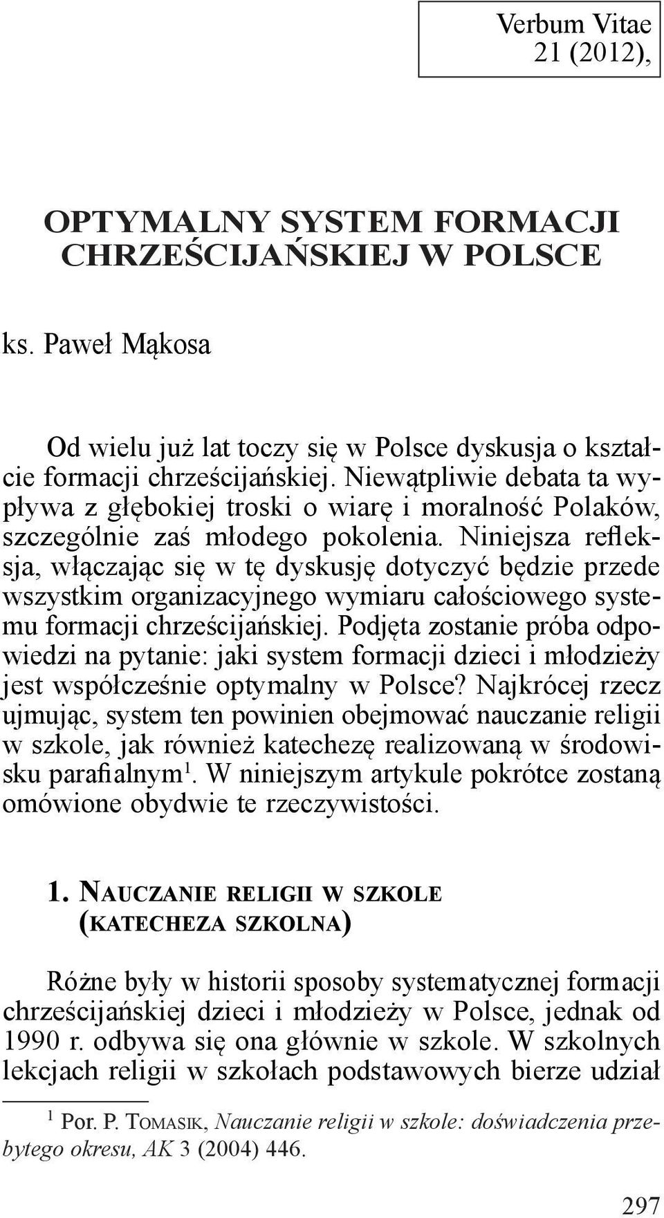 Niniejsza refleksja, włączając się w tę dyskusję dotyczyć będzie przede wszystkim organizacyjnego wymiaru całościowego systemu formacji chrześcijańskiej.