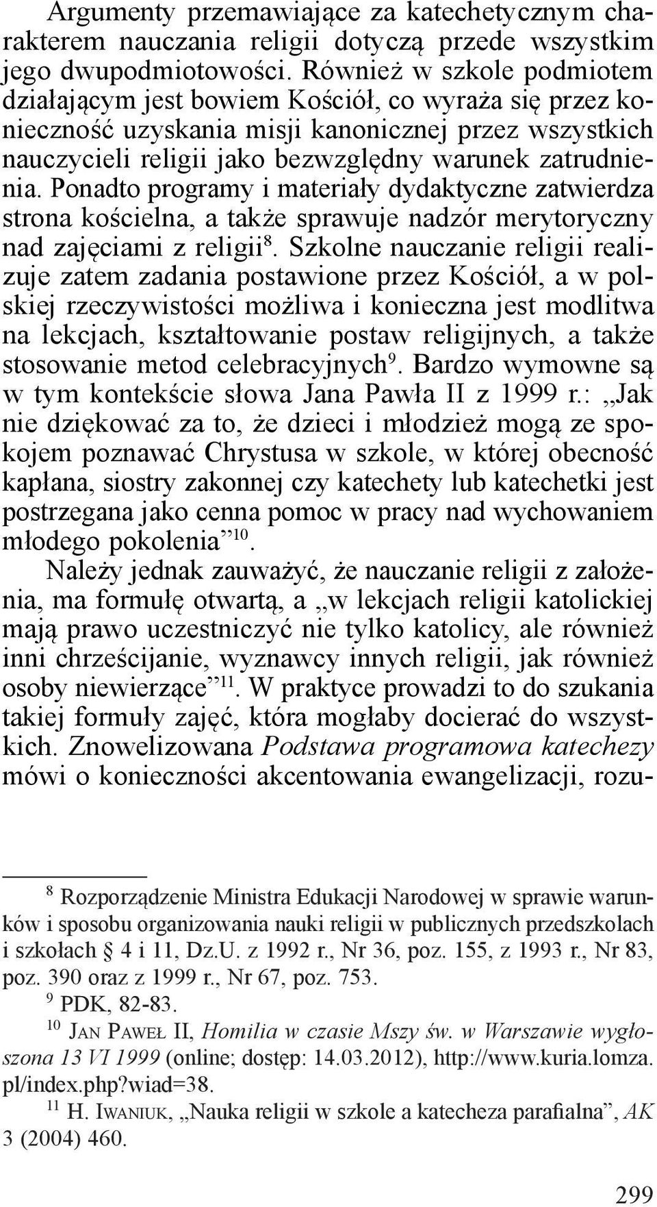 Ponadto programy i materiały dydaktyczne zatwierdza strona kościelna, a także sprawuje nadzór merytoryczny nad zajęciami z religii 8.