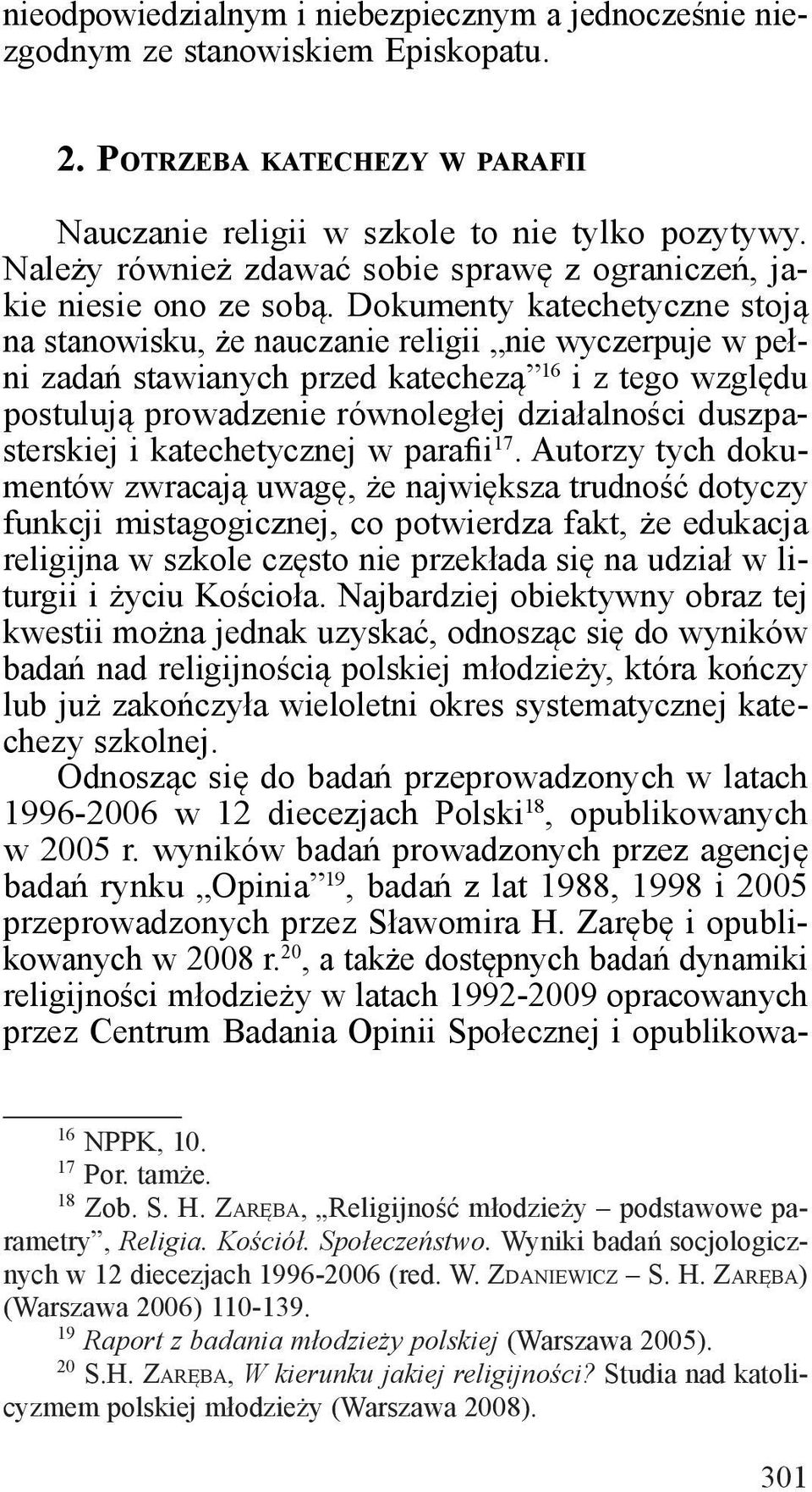 Dokumenty katechetyczne stoją na stanowisku, że nauczanie religii nie wyczerpuje w pełni zadań stawianych przed katechezą 16 i z tego względu postulują prowadzenie równoległej działalności