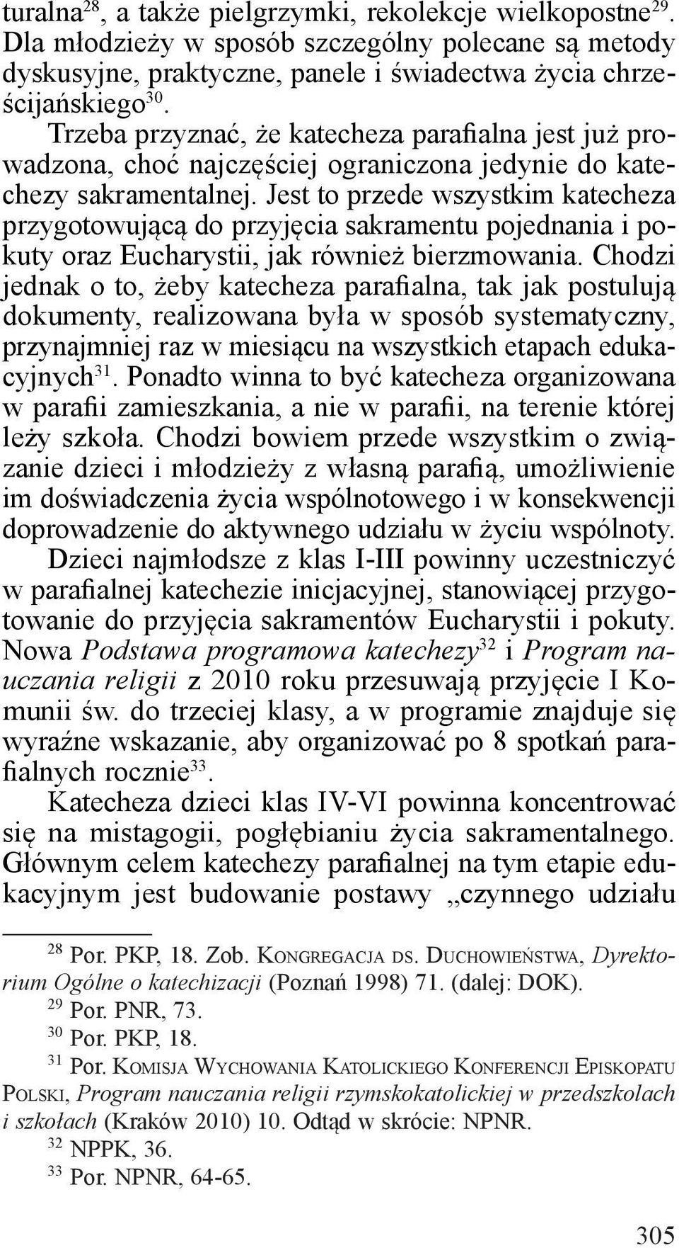 Jest to przede wszystkim katecheza przygotowującą do przyjęcia sakramentu pojednania i pokuty oraz Eucharystii, jak również bierzmowania.