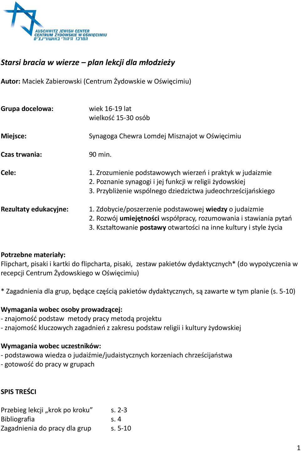 Przybliżenie wspólnego dziedzictwa judeochrześcijańskiego 1. Zdobycie/poszerzenie podstawowej wiedzy o judaizmie 2. Rozwój umiejętności współpracy, rozumowania i stawiania pytań 3.