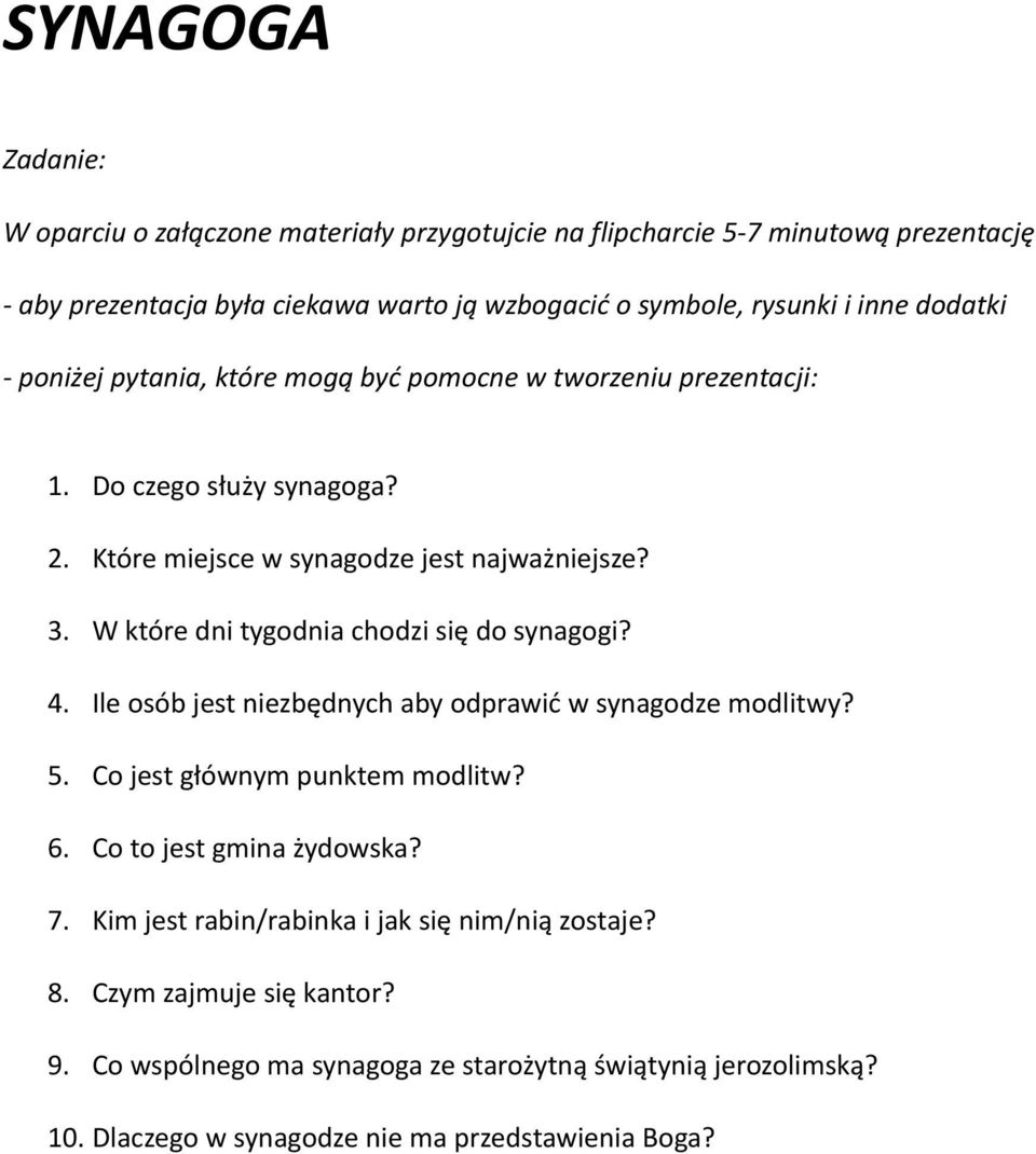 W które dni tygodnia chodzi się do synagogi? 4. Ile osób jest niezbędnych aby odprawić w synagodze modlitwy? 5. Co jest głównym punktem modlitw? 6. Co to jest gmina żydowska?