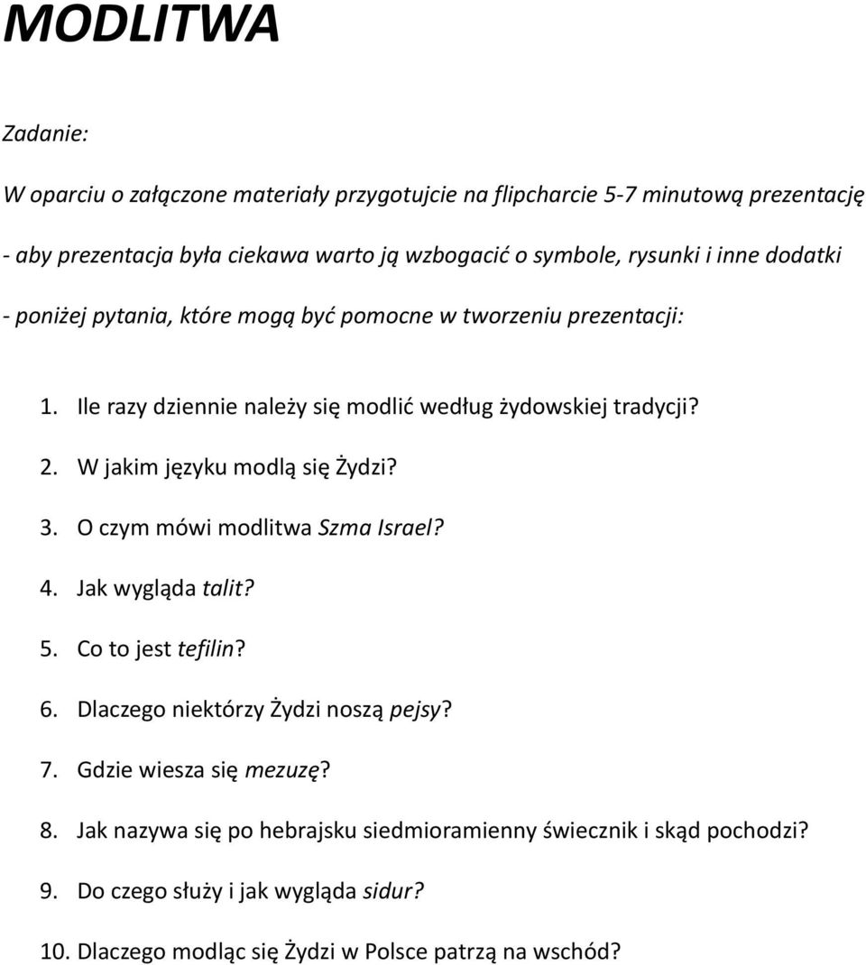 W jakim języku modlą się Żydzi? 3. O czym mówi modlitwa Szma Israel? 4. Jak wygląda talit? 5. Co to jest tefilin? 6. Dlaczego niektórzy Żydzi noszą pejsy? 7.