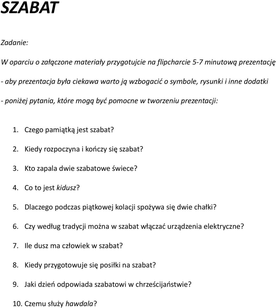 Kto zapala dwie szabatowe świece? 4. Co to jest kidusz? 5. Dlaczego podczas piątkowej kolacji spożywa się dwie chałki? 6.