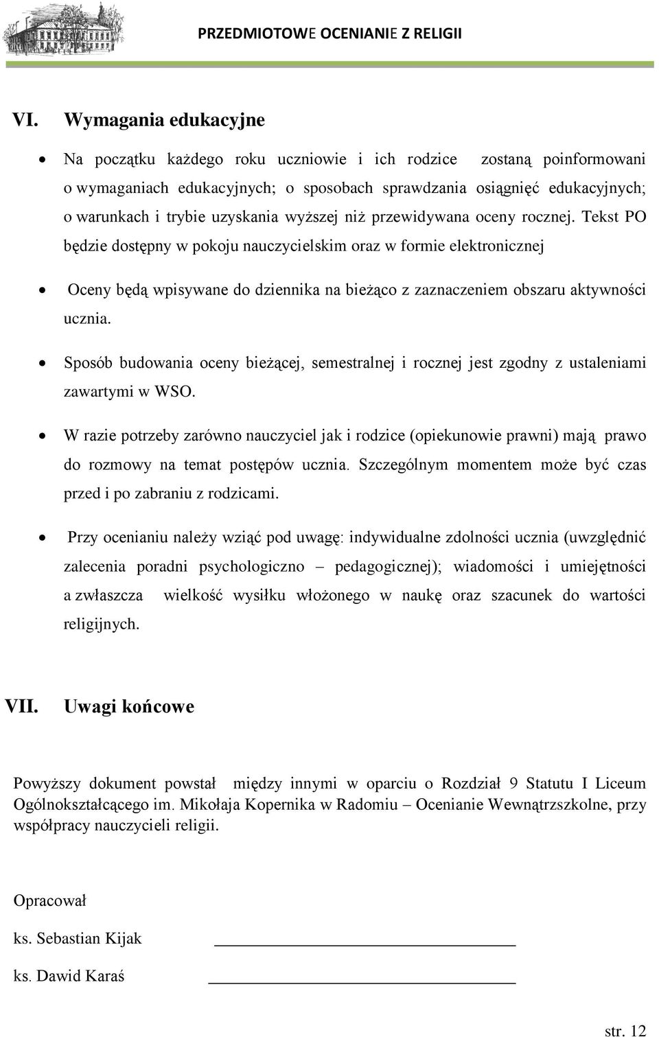 Tekst PO będzie dostępny w pokoju nauczycielskim oraz w formie elektronicznej Oceny będą wpisywane do dziennika na bieżąco z zaznaczeniem obszaru aktywności ucznia.
