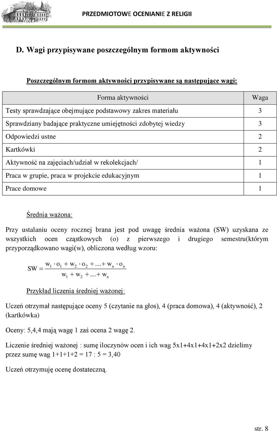 domowe 1 Średnia ważona: Przy ustalaniu oceny rocznej brana jest pod uwagę średnia ważona (SW) uzyskana ze wszystkich ocen cząstkowych (o) z pierwszego i drugiego semestru(którym przyporządkowano