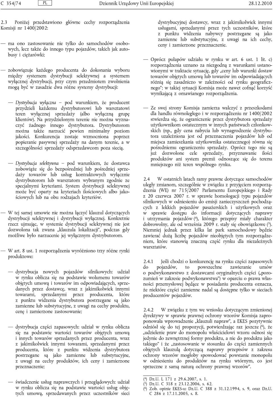 zobowiązuje każdego producenta do dokonania wyboru między systemem dystrybucji selektywnej a systemem wyłącznej dystrybucji, przy czym przedmiotem zwolnienia mogą być w zasadzie dwa różne systemy