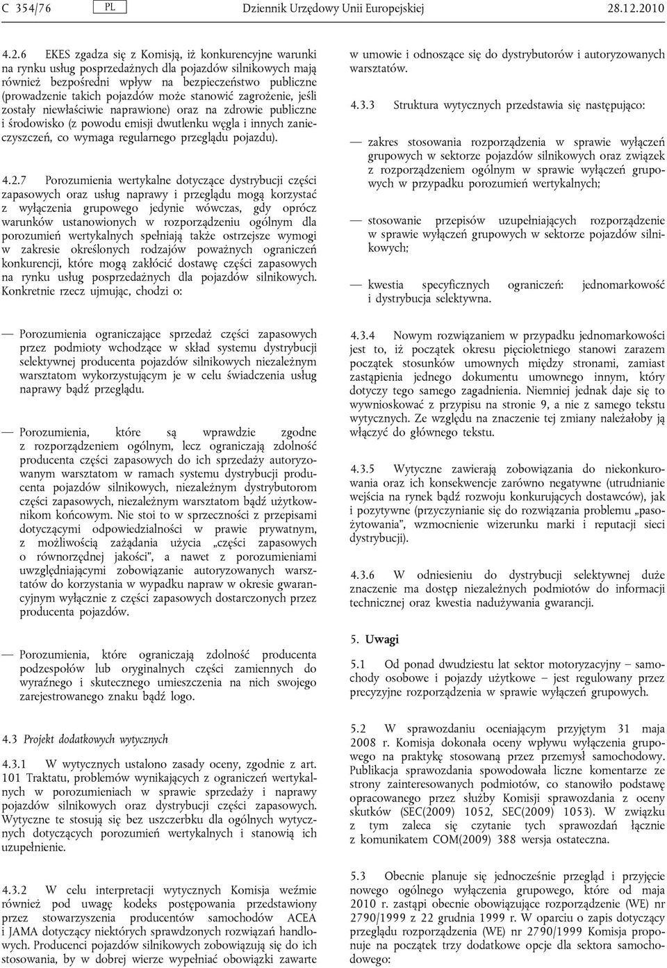 takich pojazdów może stanowić zagrożenie, jeśli zostały niewłaściwie naprawione) oraz na zdrowie publiczne i środowisko (z powodu emisji dwutlenku węgla i innych zanieczyszczeń, co wymaga regularnego