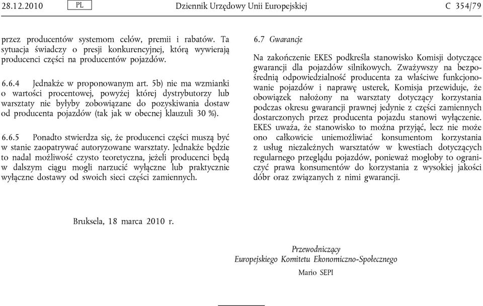 5b) nie ma wzmianki o wartości procentowej, powyżej której dystrybutorzy lub warsztaty nie byłyby zobowiązane do pozyskiwania dostaw od producenta pojazdów (tak jak w obecnej klauzuli 30 %). 6.