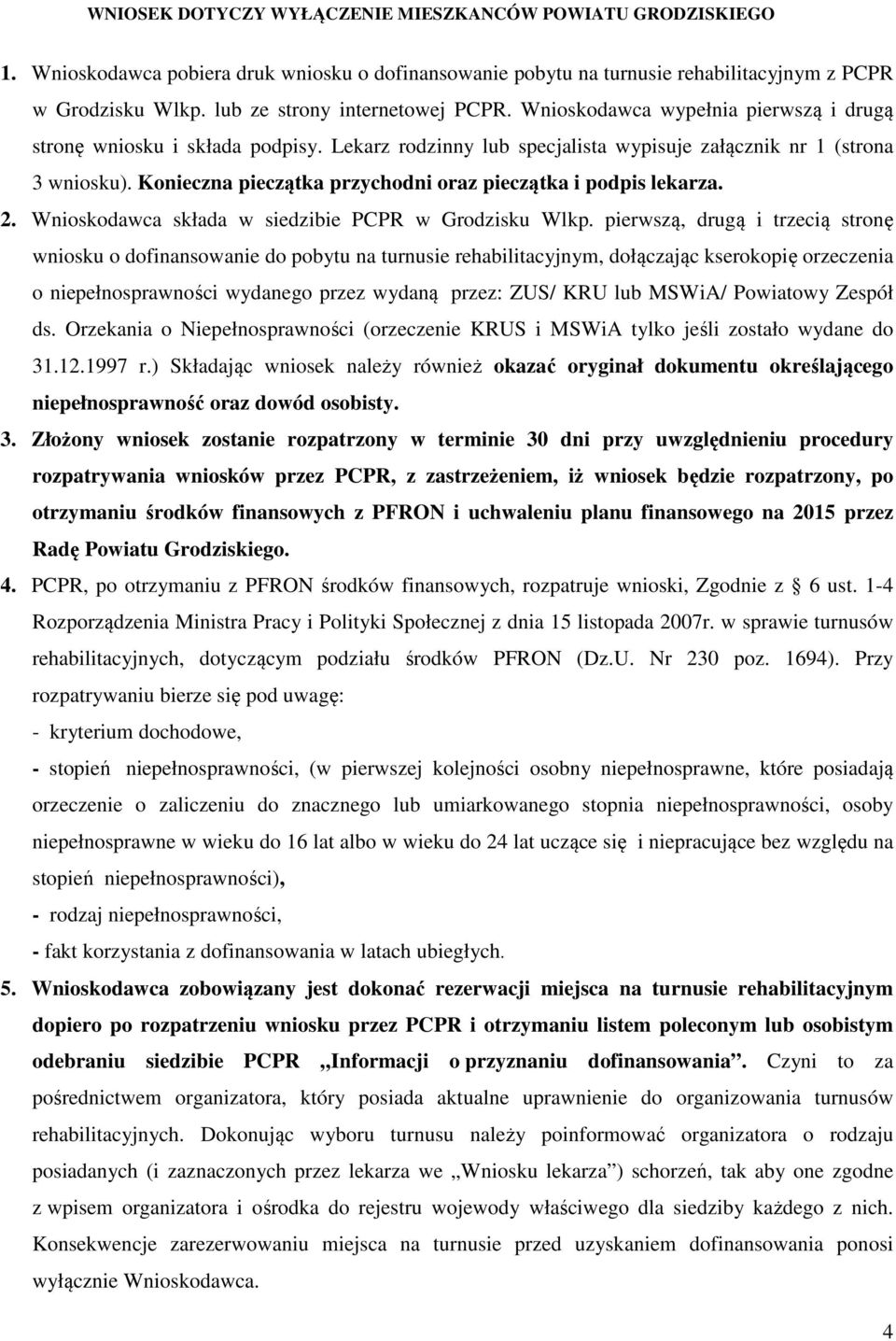 Konieczna pieczątka przychodni oraz pieczątka i podpis lekarza. 2. Wnioskodawca składa w siedzibie PCPR w Grodzisku Wlkp.