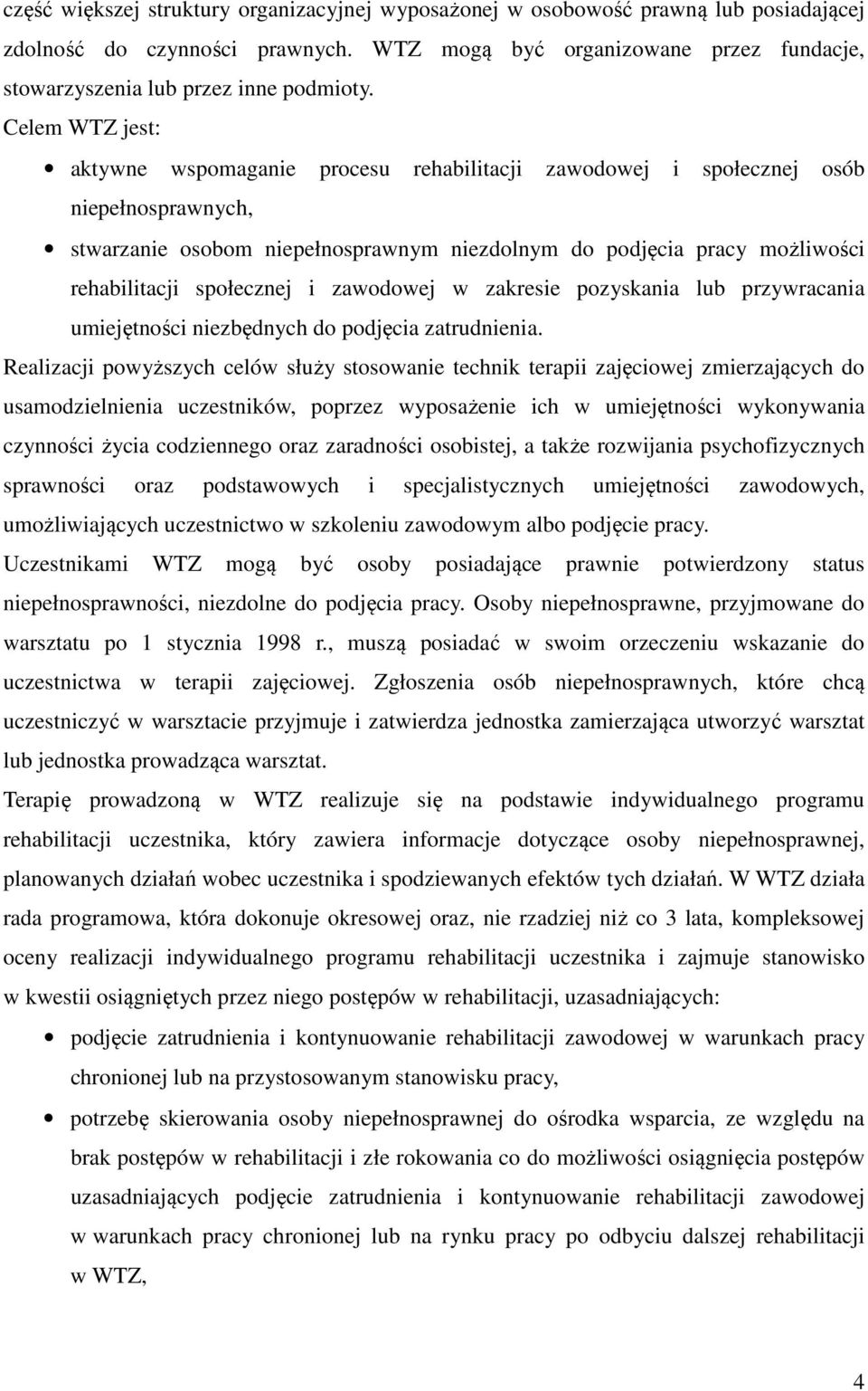 Celem WTZ jest: aktywne wspomaganie procesu rehabilitacji zawodowej i społecznej osób niepełnosprawnych, stwarzanie osobom niepełnosprawnym niezdolnym do podjęcia pracy możliwości rehabilitacji