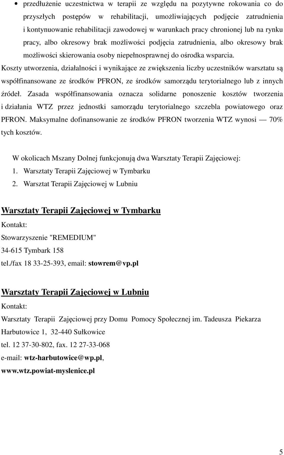 Koszty utworzenia, działalności i wynikające ze zwiększenia liczby uczestników warsztatu są współfinansowane ze środków PFRON, ze środków samorządu terytorialnego lub z innych źródeł.