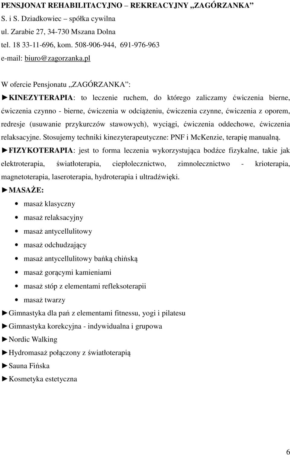 redresje (usuwanie przykurczów stawowych), wyciągi, ćwiczenia oddechowe, ćwiczenia relaksacyjne. Stosujemy techniki kinezyterapeutyczne: PNF i McKenzie, terapię manualną.