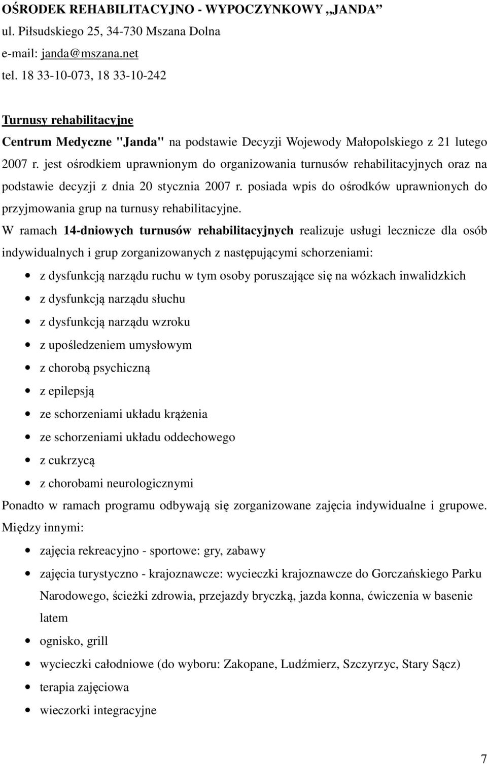 jest ośrodkiem uprawnionym do organizowania turnusów rehabilitacyjnych oraz na podstawie decyzji z dnia 20 stycznia 2007 r.
