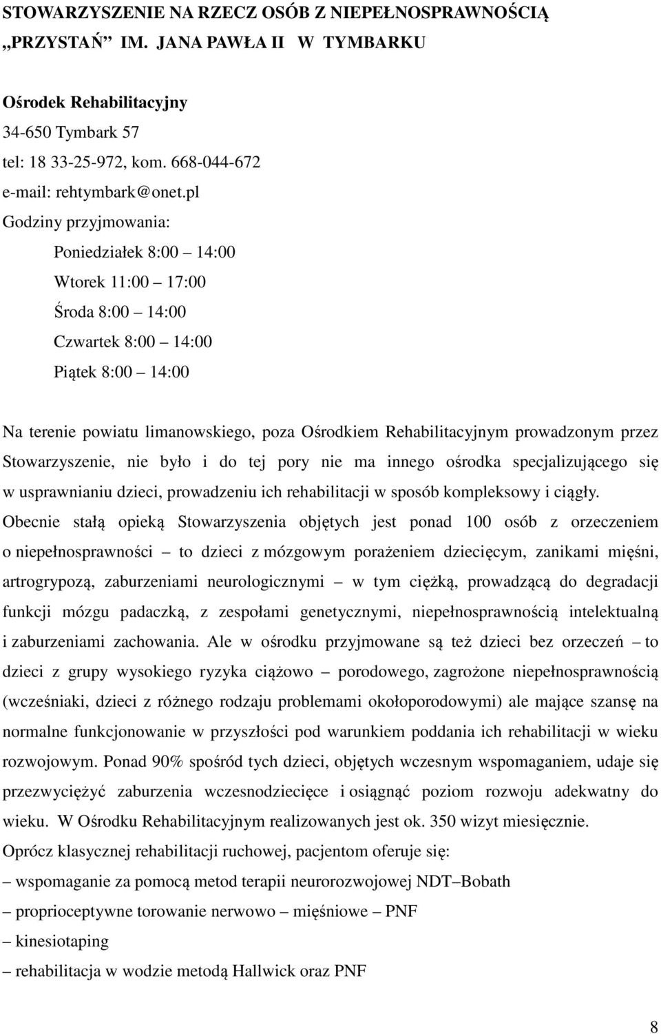 prowadzonym przez Stowarzyszenie, nie było i do tej pory nie ma innego ośrodka specjalizującego się w usprawnianiu dzieci, prowadzeniu ich rehabilitacji w sposób kompleksowy i ciągły.