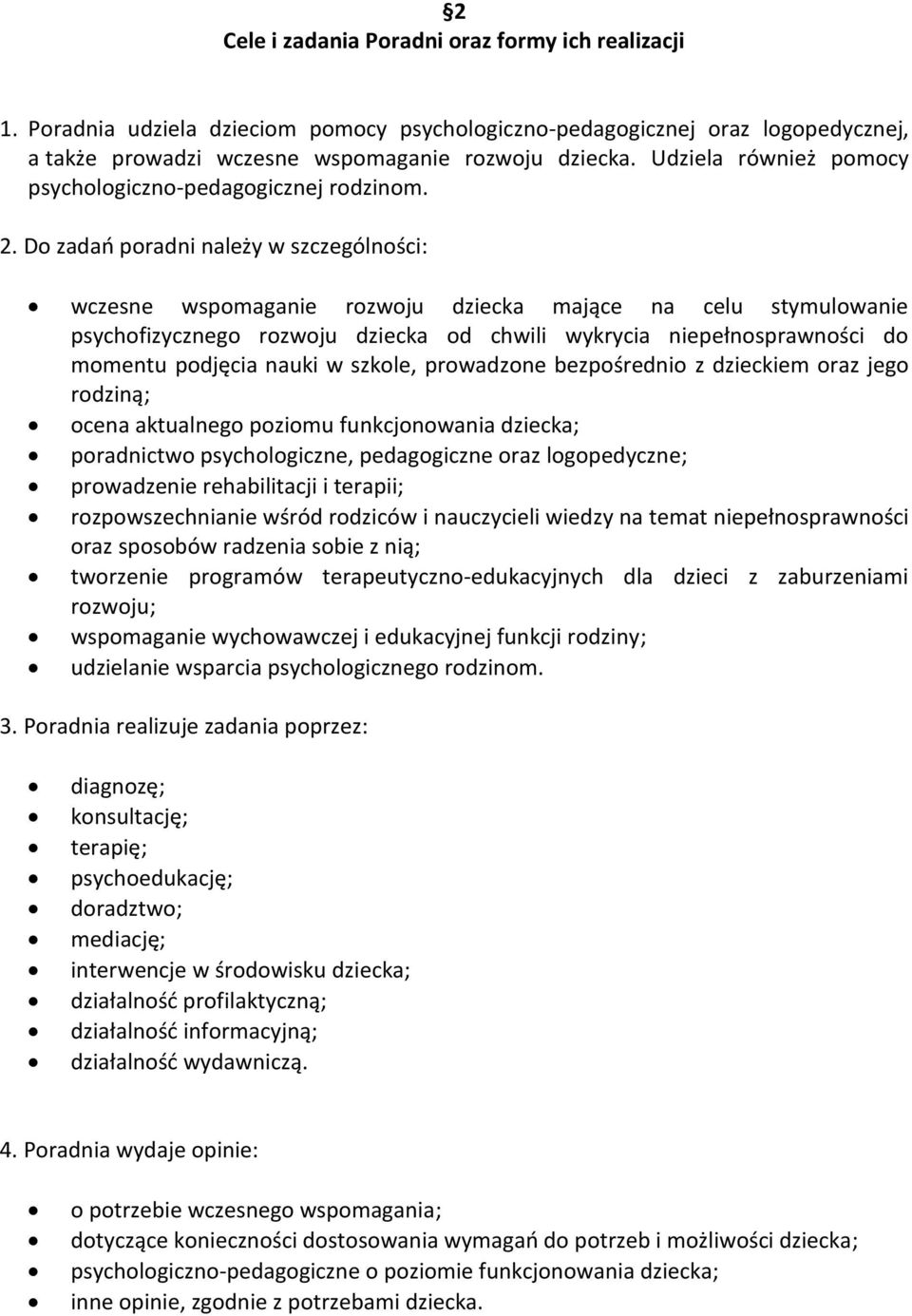 Do zadań poradni należy w szczególności: wczesne wspomaganie rozwoju dziecka mające na celu stymulowanie psychofizycznego rozwoju dziecka od chwili wykrycia niepełnosprawności do momentu podjęcia