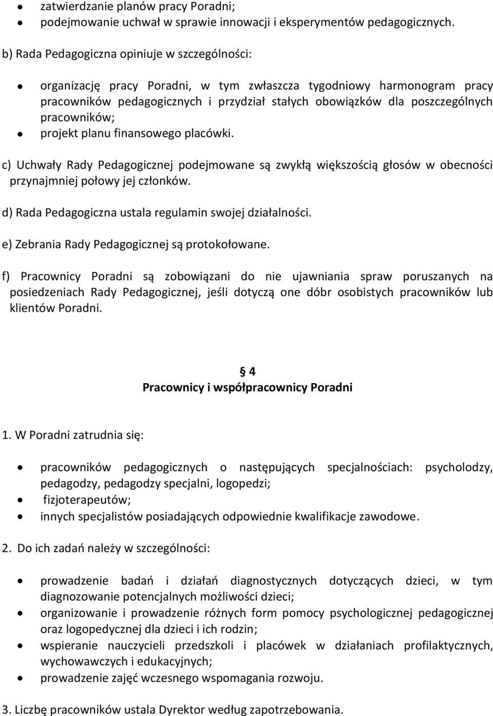 pracowników; projekt planu finansowego placówki. c) Uchwały Rady Pedagogicznej podejmowane są zwykłą większością głosów w obecności przynajmniej połowy jej członków.