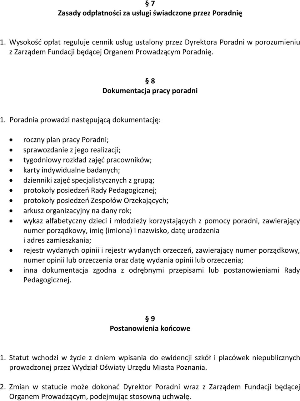 Poradnia prowadzi następującą dokumentację: roczny plan pracy Poradni; sprawozdanie z jego realizacji; tygodniowy rozkład zajęć pracowników; karty indywidualne badanych; dzienniki zajęć