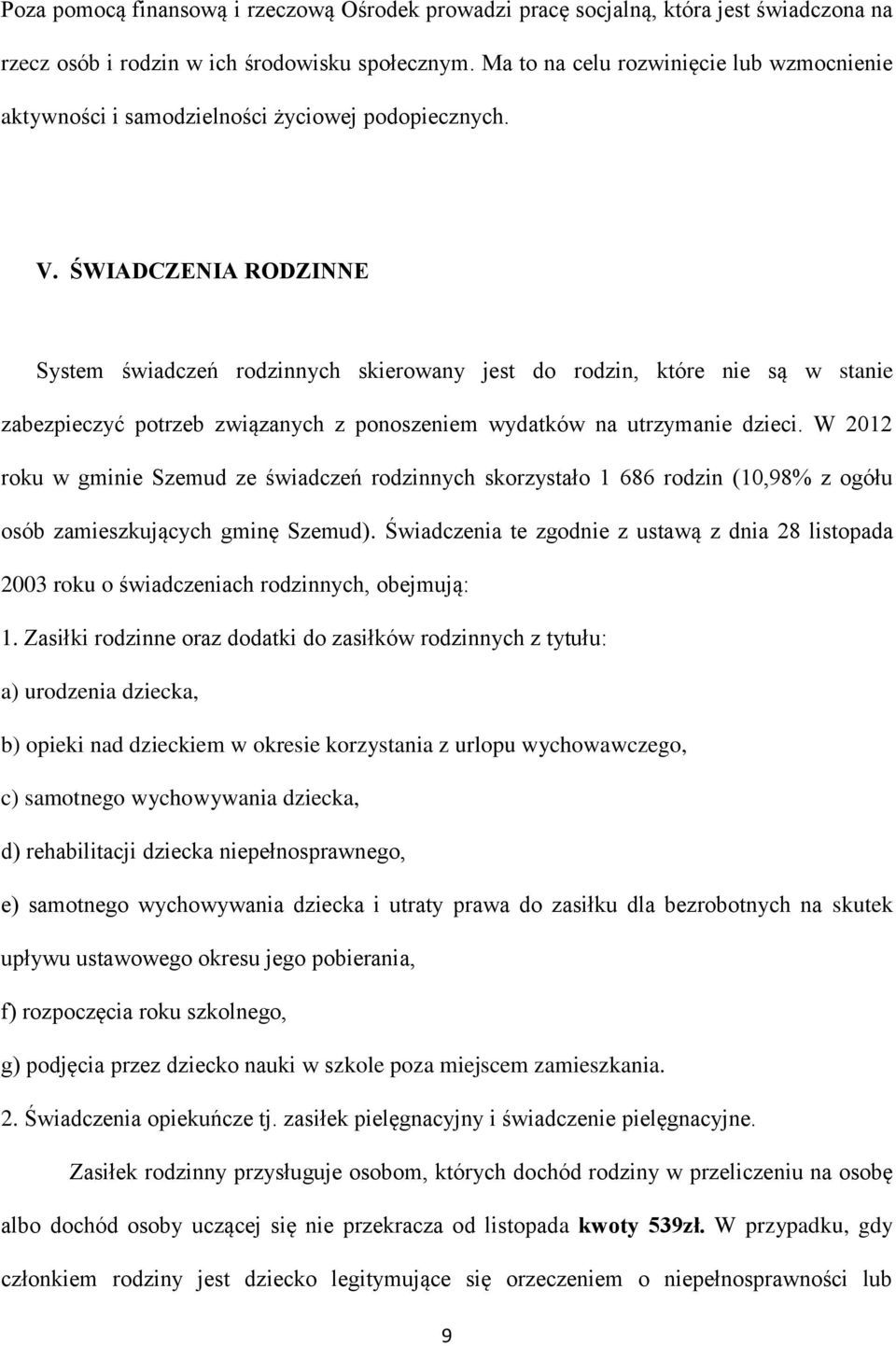 ŚWIADCZENIA RODZINNE System świadczeń rodzinnych skierowany jest do rodzin, które nie są w stanie zabezpieczyć potrzeb związanych z ponoszeniem wydatków na utrzymanie dzieci.