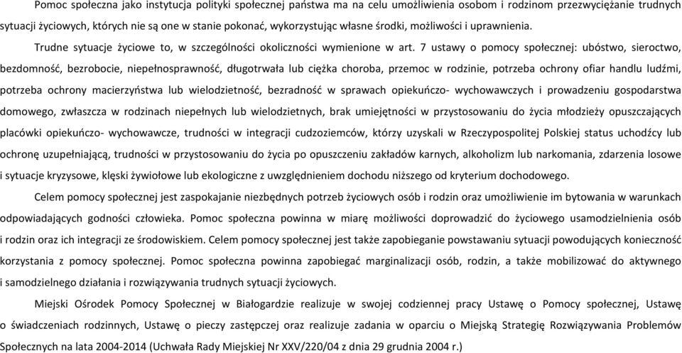 7 ustawy o pomocy społecznej: ubóstwo, sieroctwo, bezdomność, bezrobocie, niepełnosprawność, długotrwała lub ciężka choroba, przemoc w rodzinie, potrzeba ochrony ofiar handlu ludźmi, potrzeba ochrony