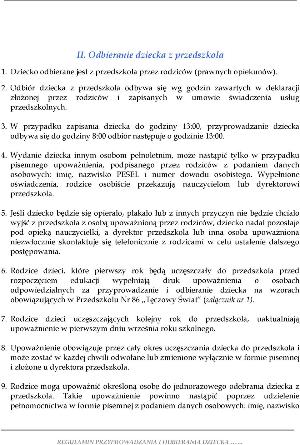 W przypadku zapisania dziecka do godziny 13:00, przyprowadzanie dziecka odbywa się do godziny 8:00 odbiór następuje o godzinie 13:00. 4.