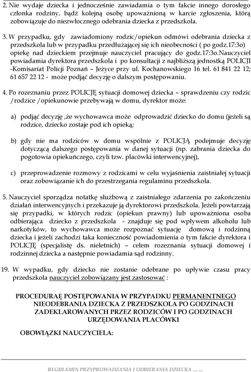 17:3o) opiekę nad dzieckiem przejmuje nauczyciel pracujący do godz.17:3o.nauczyciel powiadamia dyrektora przedszkola i po konsultacji z najbliższą jednostką POLICJI -Komisariat Policji Poznań Jeżyce przy ul.