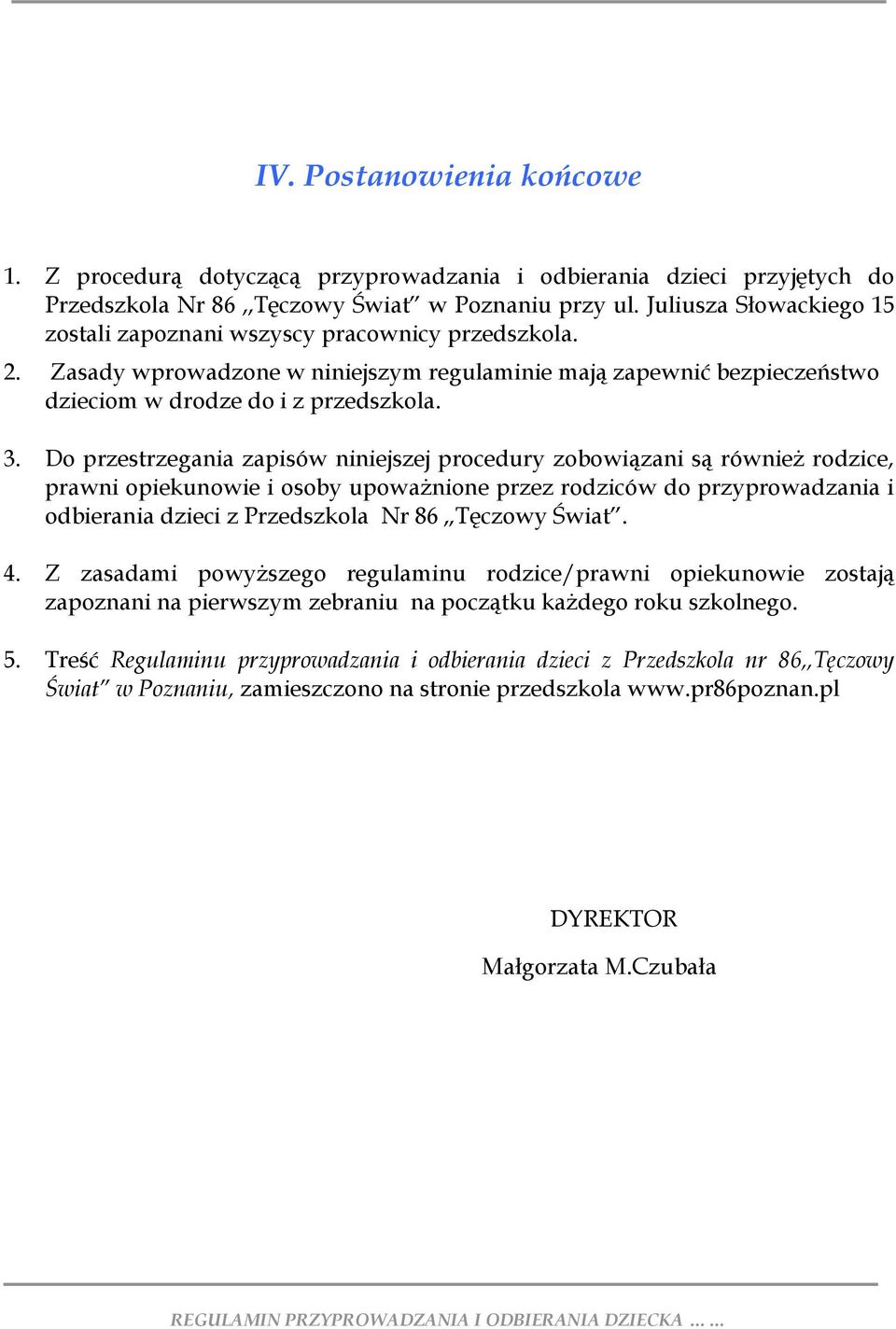 Do przestrzegania zapisów niniejszej procedury zobowiązani są również rodzice, prawni opiekunowie i osoby upoważnione przez rodziców do przyprowadzania i odbierania dzieci z Przedszkola Nr 86 Tęczowy