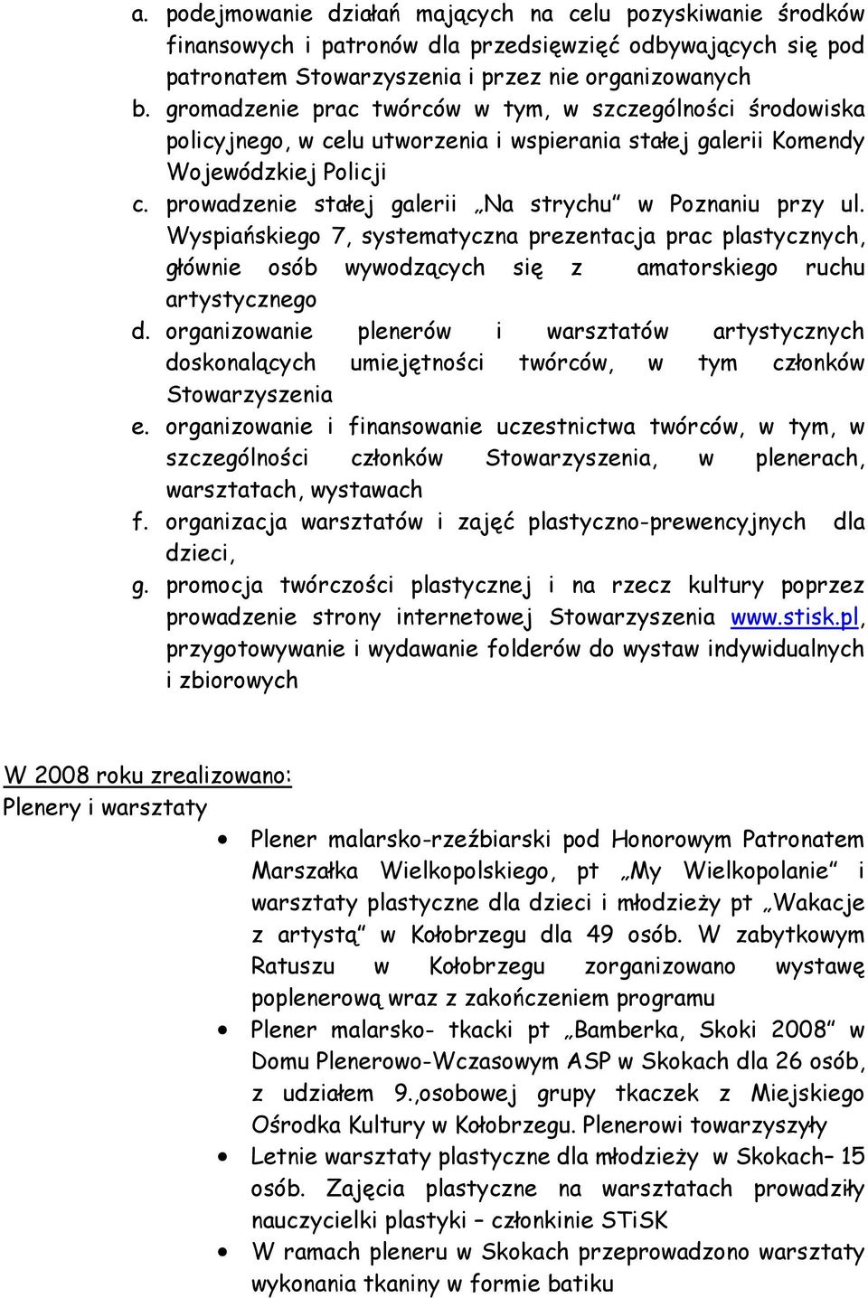 prowadzenie stałej galerii Na strychu w Poznaniu przy ul. Wyspiańskiego 7, systematyczna prezentacja prac plastycznych, głównie osób wywodzących się z amatorskiego ruchu artystycznego d.