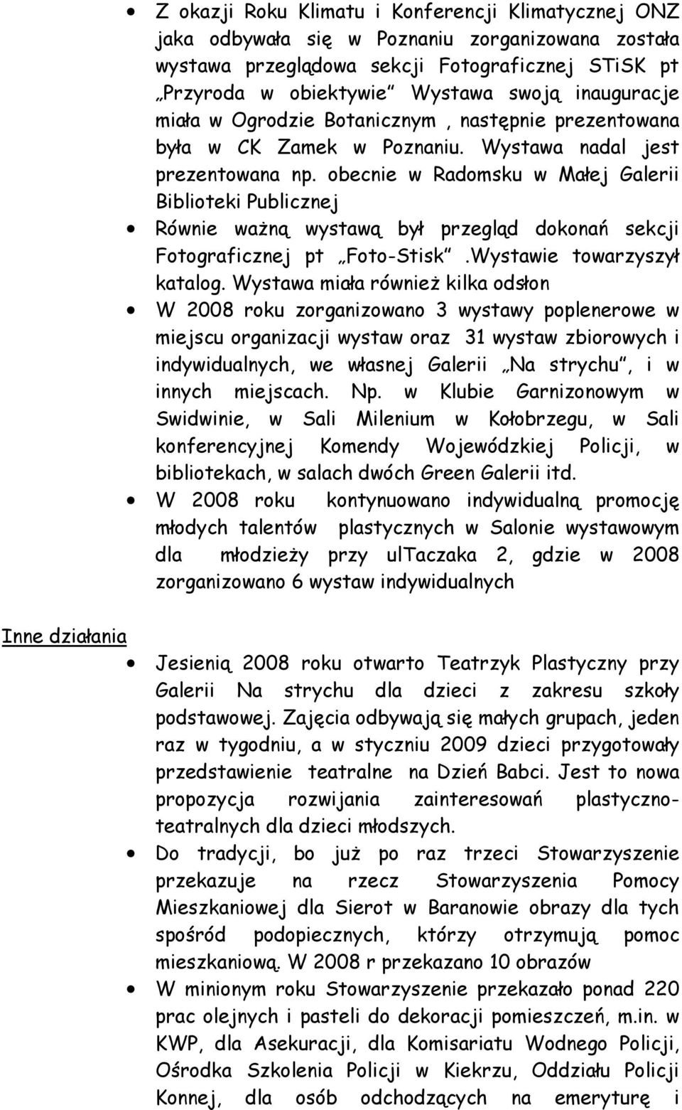 obecnie w Radomsku w Małej Galerii Biblioteki Publicznej Równie waŝną wystawą był przegląd dokonań sekcji Fotograficznej pt Foto-Stisk.Wystawie towarzyszył katalog.