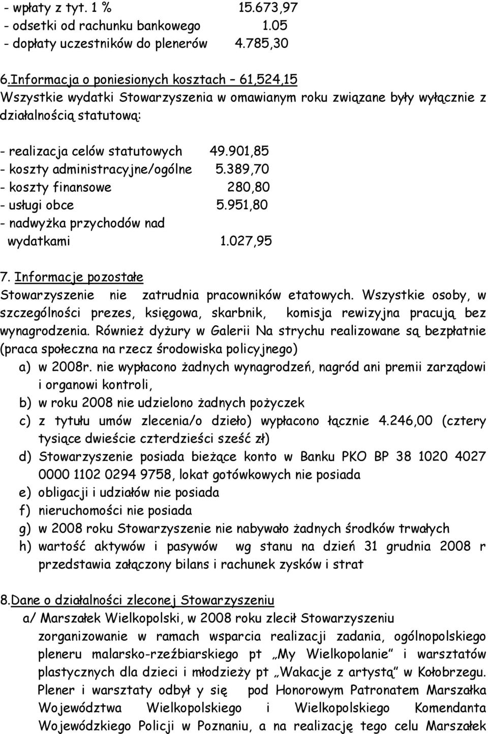 901,85 - koszty administracyjne/ogólne 5.389,70 - koszty finansowe 280,80 - usługi obce 5.951,80 - nadwyŝka przychodów nad wydatkami 1.027,95 7.