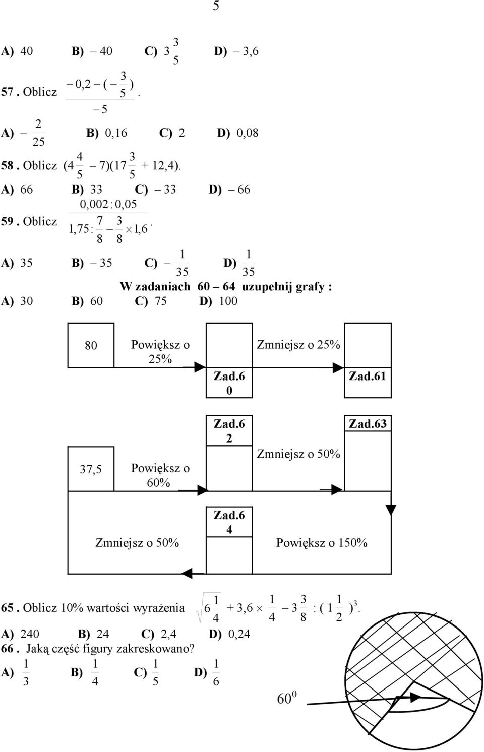 ,75:,6 8 8 A) 5 B) 5 C) D) 5 5 W zadaniach 60 6 uzupełnij grafy : A) 0 B) 60 C) 75 D) 00 80 Powiększ o 5% Zad.
