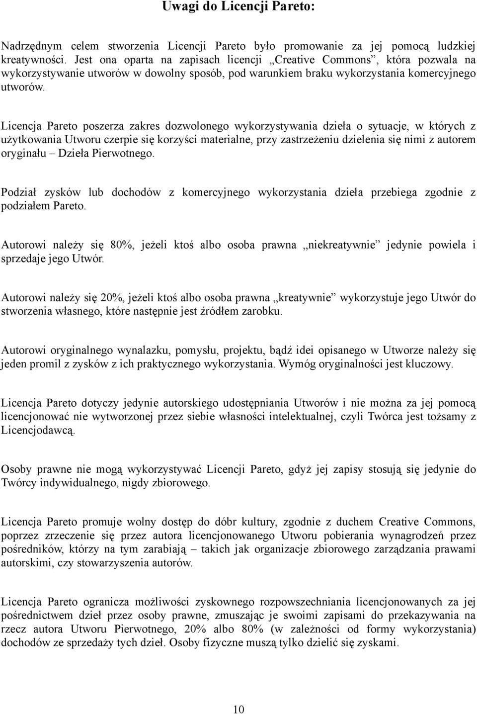 Licencja Pareto poszerza zakres dozwolonego wykorzystywania dzieła o sytuacje, w których z użytkowania Utworu czerpie się korzyści materialne, przy zastrzeżeniu dzielenia się nimi z autorem oryginału