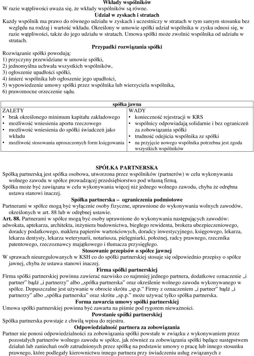 Określony w umowie spółki udział wspólnika w zysku odnosi się, w razie wątpliwości, także do jego udziału w stratach. Umowa spółki może zwolnić wspólnika od udziału w stratach.