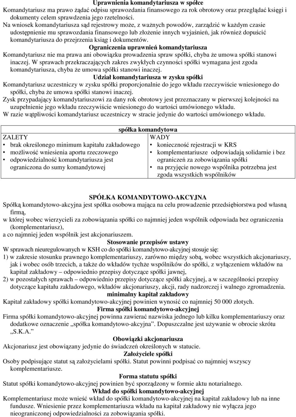 komandytariusza do przejrzenia ksiąg i dokumentów. Ograniczenia uprawnień komandytariusza Komandytariusz nie ma prawa ani obowiązku prowadzenia spraw spółki, chyba że umowa spółki stanowi inaczej.