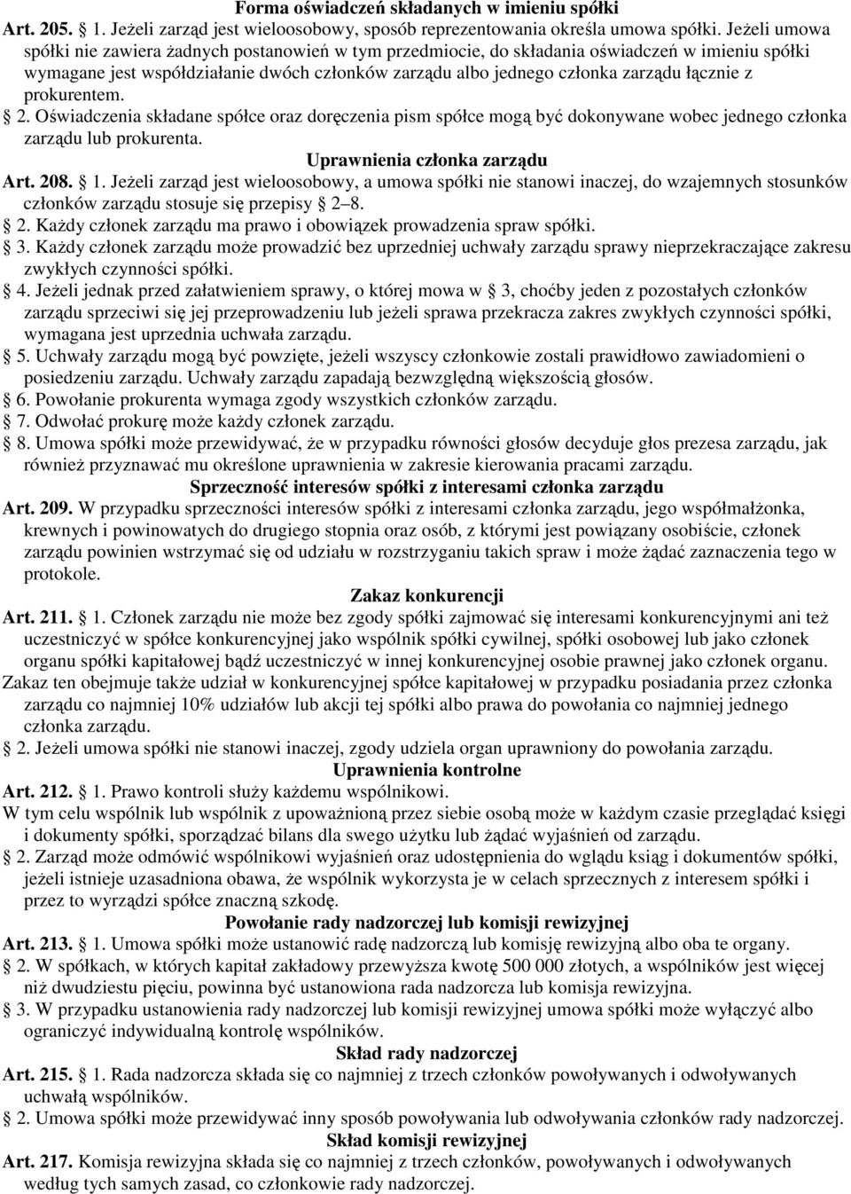 łącznie z prokurentem. 2. Oświadczenia składane spółce oraz doręczenia pism spółce mogą być dokonywane wobec jednego członka zarządu lub prokurenta. Uprawnienia członka zarządu Art. 208. 1.