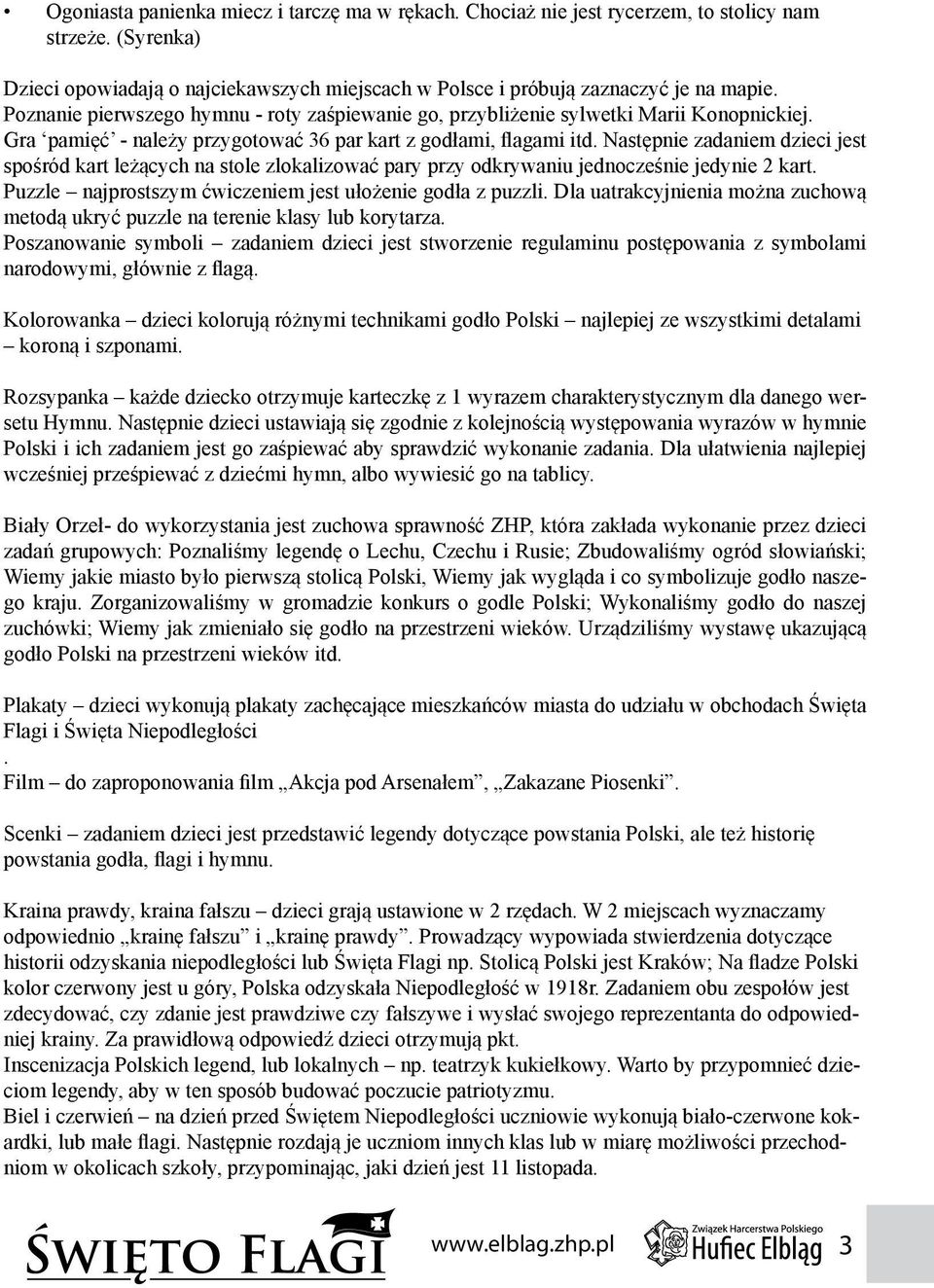 Następnie zadaniem dzieci jest spośród kart leżących na stole zlokalizować pary przy odkrywaniu jednocześnie jedynie 2 kart. Puzzle najprostszym ćwiczeniem jest ułożenie godła z puzzli.