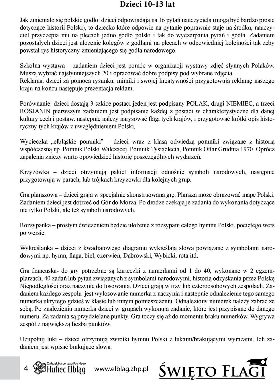 Zadaniem pozostałych dzieci jest ułożenie kolegów z godłami na plecach w odpowiedniej kolejności tak żeby powstał rys historyczny zmieniającego się godła narodowego.