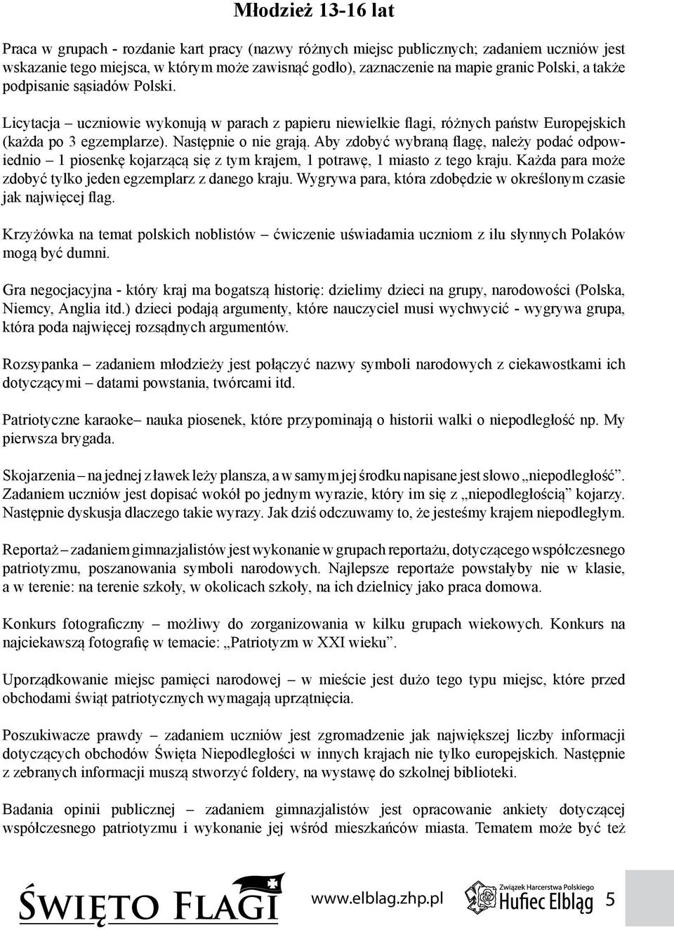 Aby zdobyć wybraną flagę, należy podać odpowiednio 1 piosenkę kojarzącą się z tym krajem, 1 potrawę, 1 miasto z tego kraju. Każda para może zdobyć tylko jeden egzemplarz z danego kraju.
