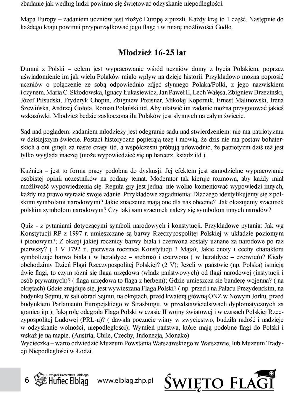 Młodzież 16-25 lat Dumni z Polski celem jest wypracowanie wśród uczniów dumy z bycia Polakiem, poprzez uświadomienie im jak wielu Polaków miało wpływ na dzieje historii.