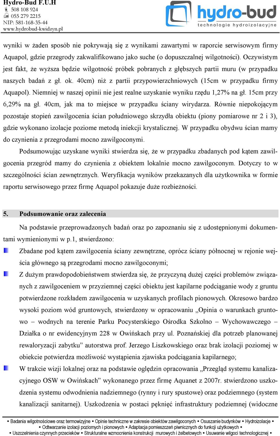 40cm) niż z partii przypowierzchniowych (15cm w przypadku firmy Aquapol). Niemniej w naszej opinii nie jest realne uzyskanie wyniku rzędu 1,27% na gł. 15cm przy 6,29% na gł.