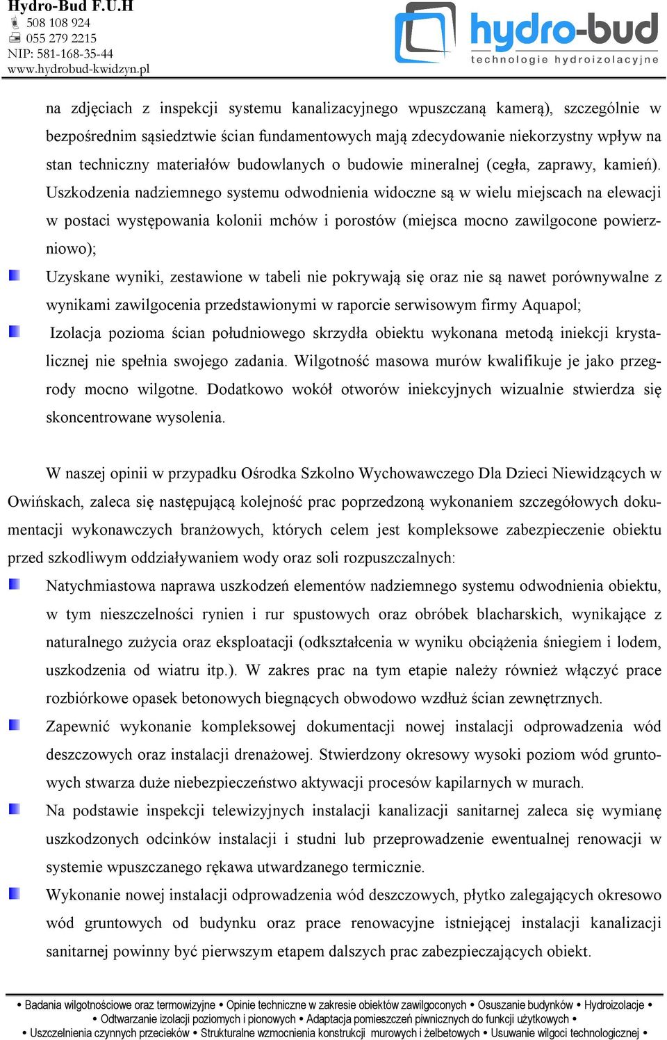 Uszkodzenia nadziemnego systemu odwodnienia widoczne są w wielu miejscach na elewacji w postaci występowania kolonii mchów i porostów (miejsca mocno zawilgocone powierzniowo); Uzyskane wyniki,
