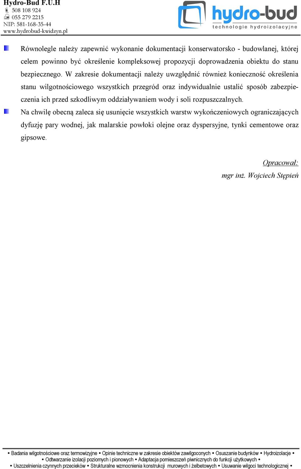 W zakresie dokumentacji należy uwzględnić również konieczność określenia stanu wilgotnościowego wszystkich przegród oraz indywidualnie ustalić sposób zabezpie-