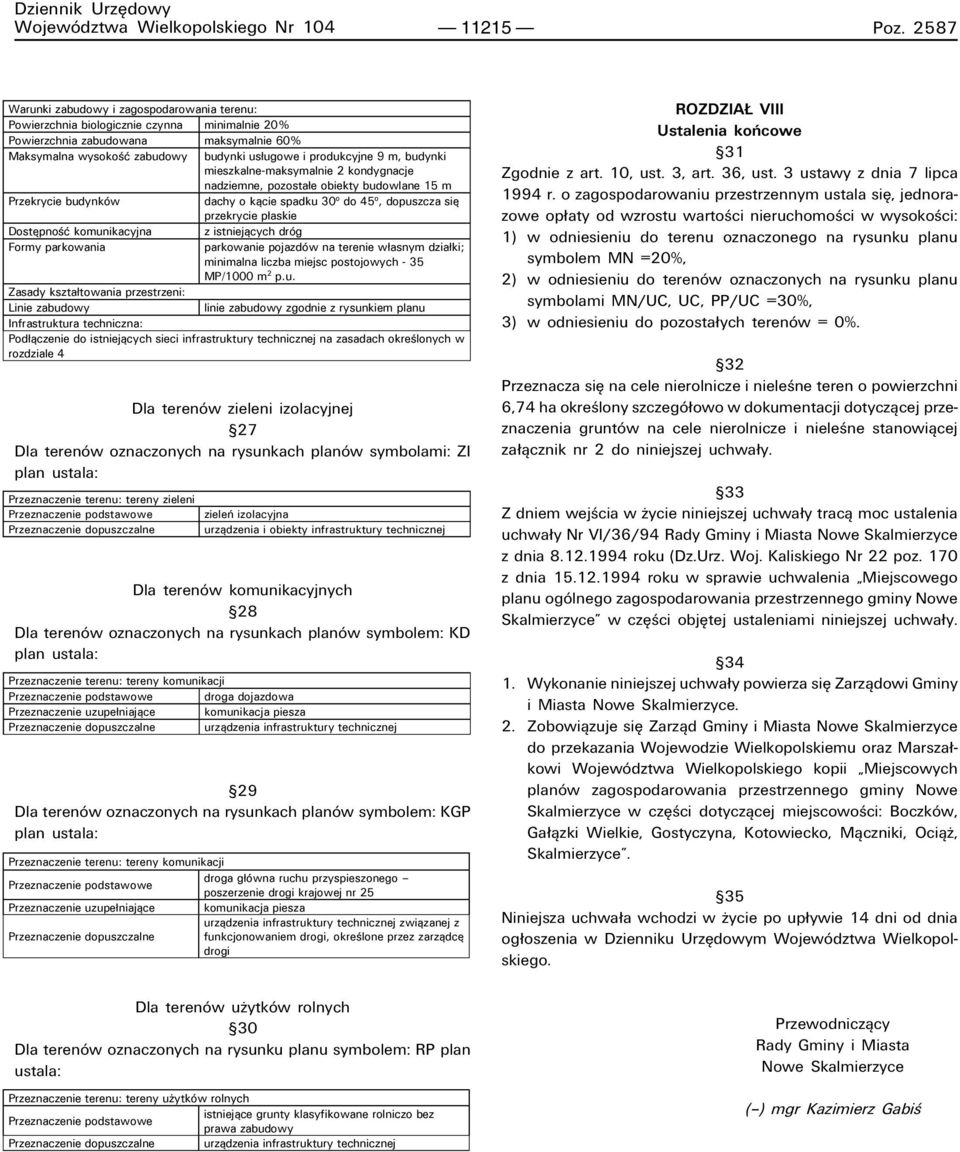 m, budynki mieszkalne-maksymalnie 2 kondygnacje nadziemne, pozostałe obiekty budowlane 15 m Przekrycie budynków dachy o kącie spadku 30 o do 45 o, dopuszcza się przekrycie płaskie Dostępność