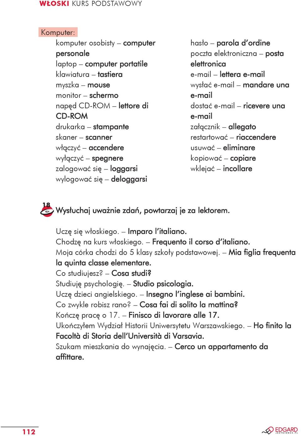 mandare una e-mail dostać e-mail ricevere una e-mail załącznik allegato restartować riaccendere usuwać eliminare kopiować copiare wklejać incollare 18 Wysłuchaj uważnie zdań, powtarzaj je za lektorem.