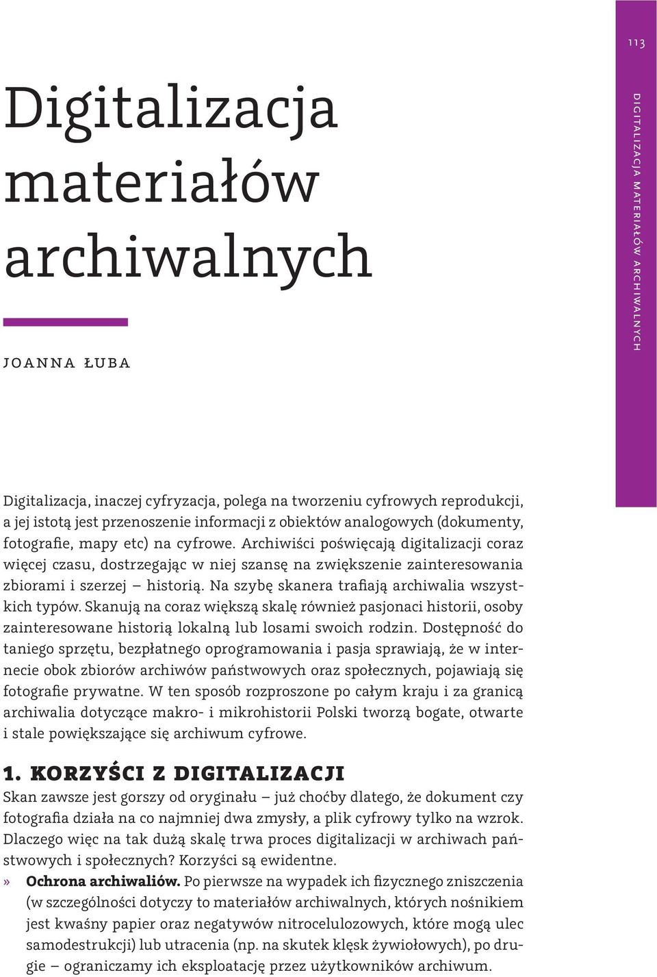 Archiwiści poświęcają digitalizacji coraz więcej czasu, dostrzegając w niej szansę na zwiększenie zainteresowania zbiorami i szerzej historią. Na szybę skanera trafiają archiwalia wszystkich typów.