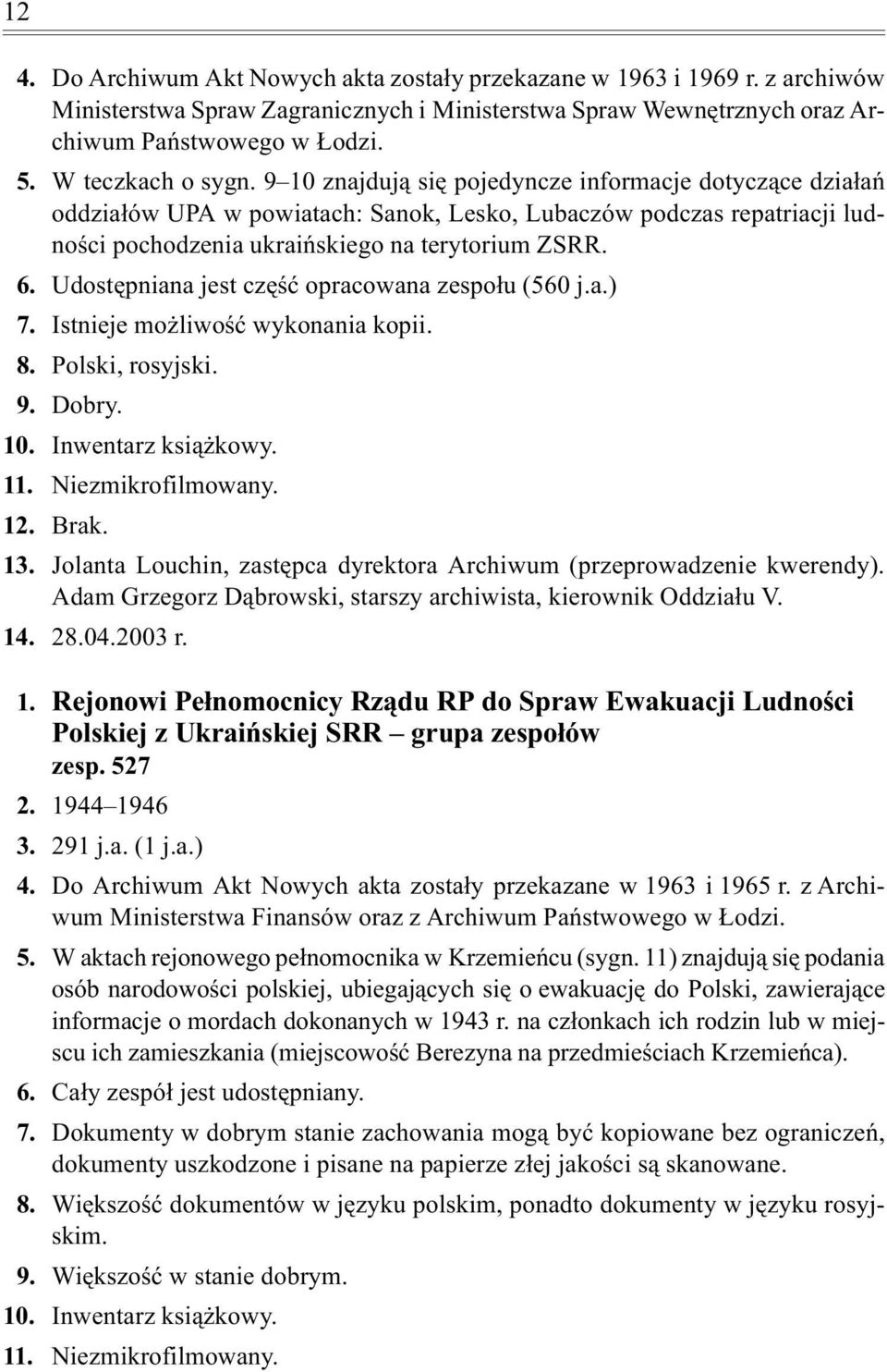 6. Udostêpniana jest czêœæ opracowana zespo³u (560 j.a.) 7. Istnieje mo liwoœæ wykonania kopii. 8. Polski, rosyjski. 10. Inwentarz ksi¹ kowy. 12. Brak. 13.